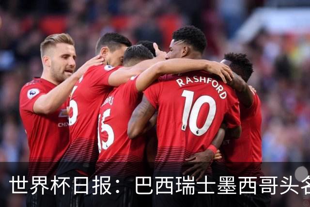 世界杯日报：巴西瑞士墨西哥头名晋级 韩国意外输球出线待定