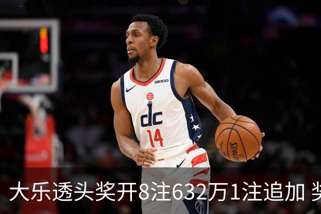 大乐透头奖开8注632万1注追加 奖池余额7.96亿