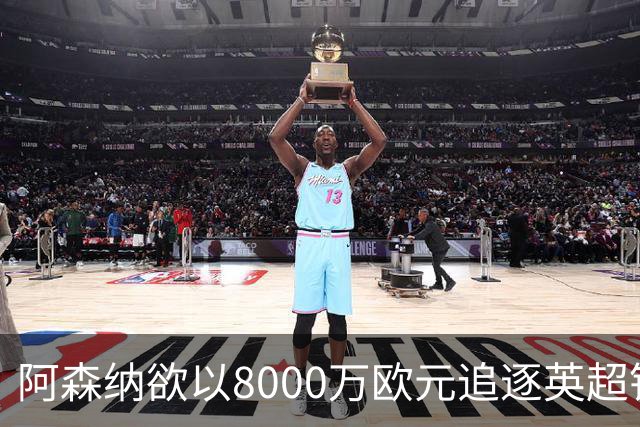 阿森纳欲以8000万欧元追逐英超银靴，西甲明星或将加盟